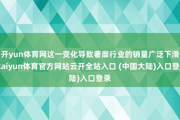 开yun体育网这一变化导致奢靡行业的销量广泛下滑-kaiyun体育官方网站云开全站入口 (中国大陆)入口登录