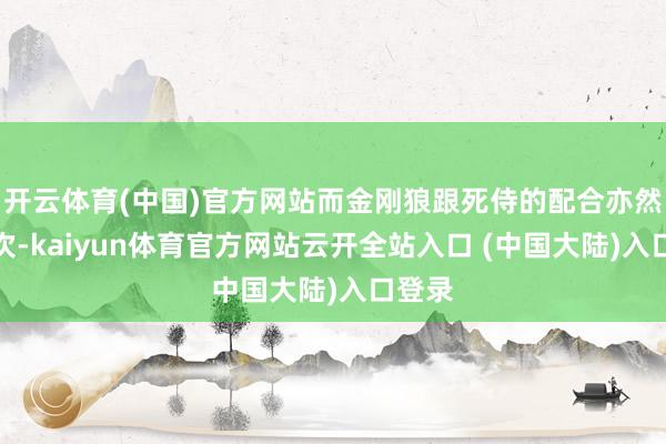 开云体育(中国)官方网站而金刚狼跟死侍的配合亦然第一次-kaiyun体育官方网站云开全站入口 (中国大陆)入口登录