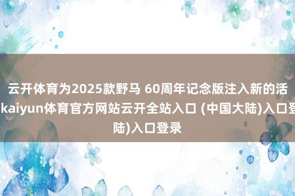 云开体育为2025款野马 60周年记念版注入新的活力-kaiyun体育官方网站云开全站入口 (中国大陆)入口登录