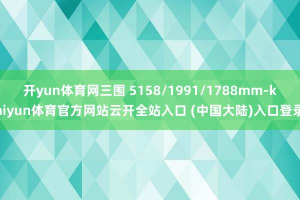 开yun体育网三围 5158/1991/1788mm-kaiyun体育官方网站云开全站入口 (中国大陆)入口登录